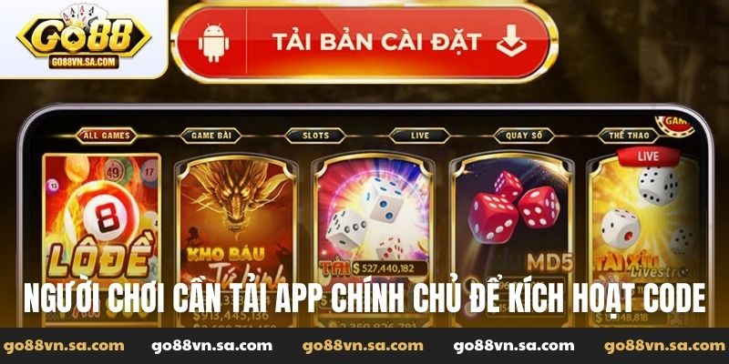 Người chơi cần tải app chính chủ để kích hoạt code Go88